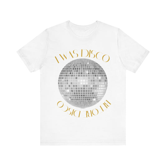 Disco Vibes Unisex Tee, I Was Disco Shirt, Party Shirt, Retro Fashion Tee, Trendy Casual Top, Gift for Disco Lovers